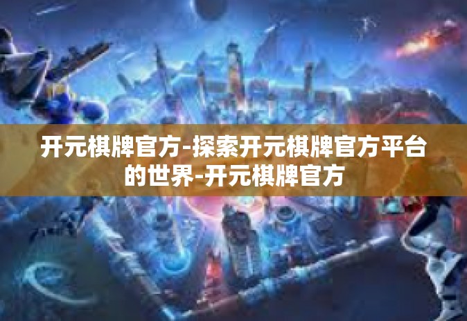 开元棋牌官方-探索开元棋牌官方平台的世界-开元棋牌官方