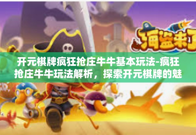开元棋牌疯狂抢庄牛牛基本玩法-疯狂抢庄牛牛玩法解析，探索开元棋牌的魅力-开元棋牌疯狂抢庄牛牛基本玩法