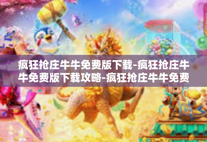 疯狂抢庄牛牛免费版下载-疯狂抢庄牛牛免费版下载攻略-疯狂抢庄牛牛免费版下载