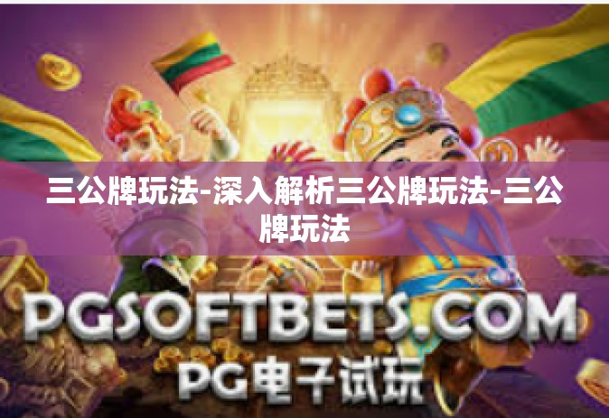 三公牌玩法-深入解析三公牌玩法-三公牌玩法