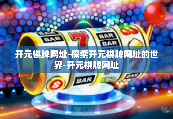开元棋牌网址-探索开元棋牌网址的世界-开元棋牌网址