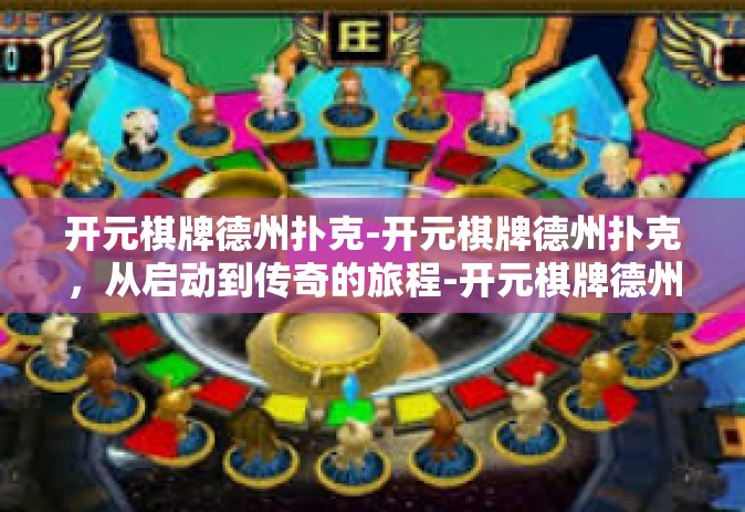 开元棋牌德州扑克-开元棋牌德州扑克，从启动到传奇的旅程-开元棋牌德州扑克