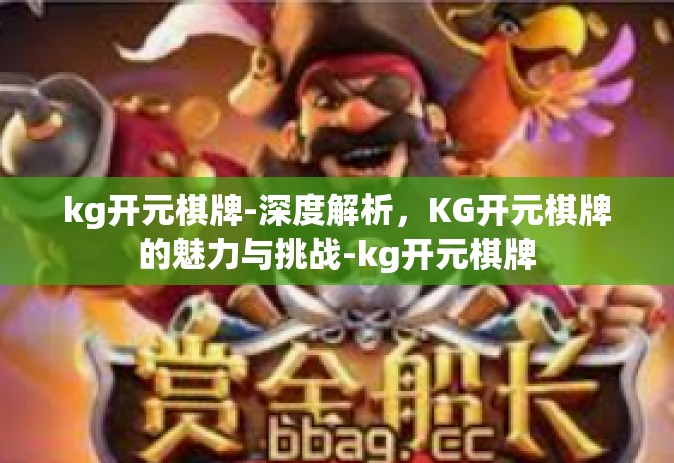 kg开元棋牌-深度解析，KG开元棋牌的魅力与挑战-kg开元棋牌