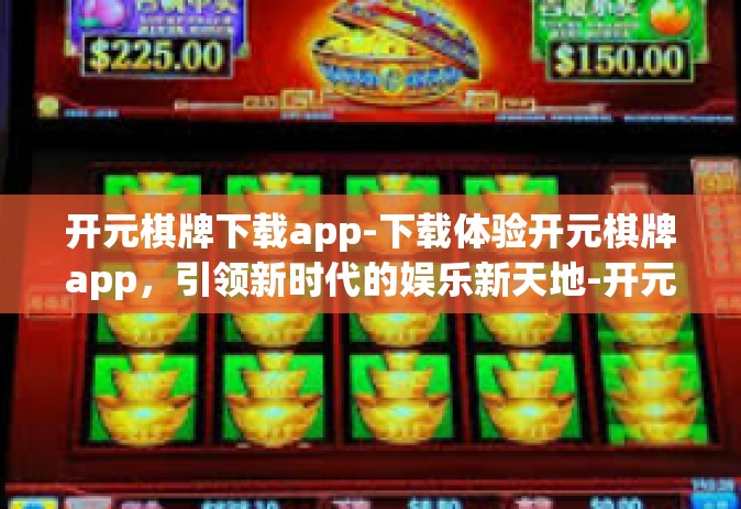 开元棋牌下载app-下载体验开元棋牌app，引领新时代的娱乐新天地-开元棋牌下载app