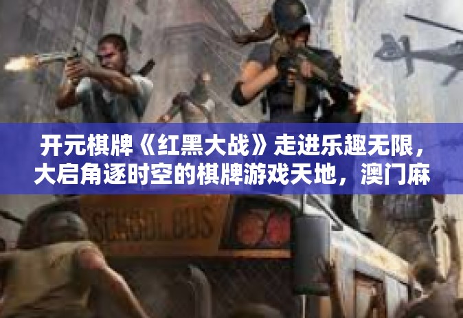 开元棋牌《红黑大战》走进乐趣无限，大启角逐时空的棋牌游戏天地，澳门麻将 红黑大战攻略及解析-开元棋牌《红黑大战》
