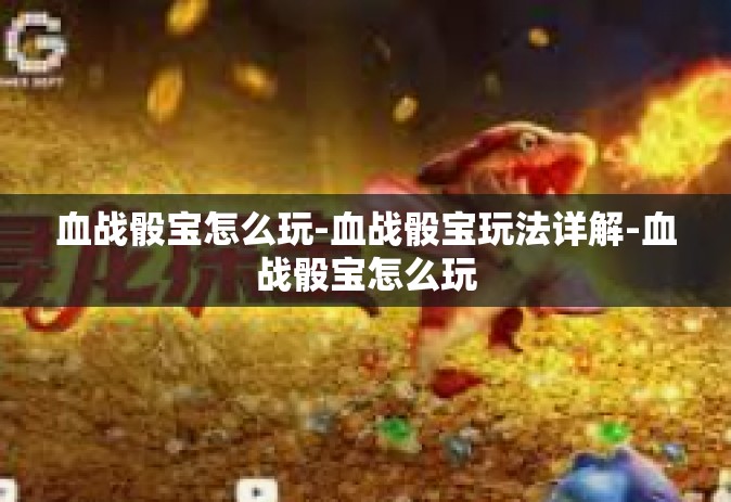 血战骰宝怎么玩-血战骰宝玩法详解-血战骰宝怎么玩