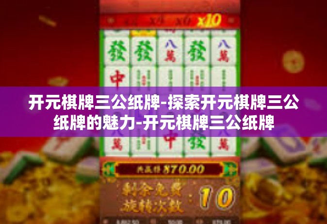 开元棋牌三公纸牌-探索开元棋牌三公纸牌的魅力-开元棋牌三公纸牌
