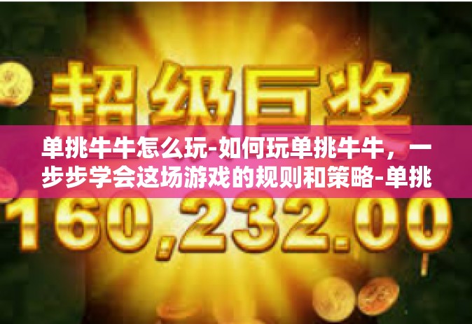 单挑牛牛怎么玩-如何玩单挑牛牛，一步步学会这场游戏的规则和策略-单挑牛牛怎么玩