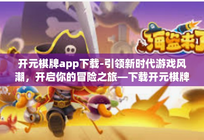 开元棋牌app下载-引领新时代游戏风潮，开启你的冒险之旅—下载开元棋牌app-开元棋牌app下载