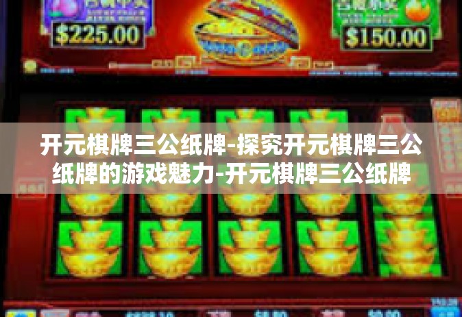 开元棋牌三公纸牌-探究开元棋牌三公纸牌的游戏魅力-开元棋牌三公纸牌
