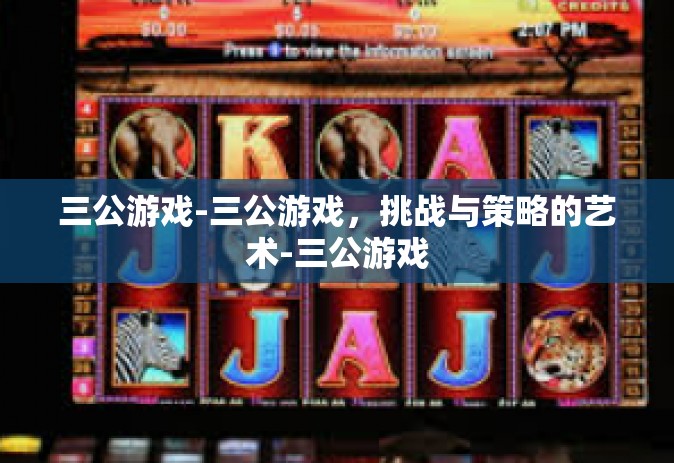 三公游戏-三公游戏，挑战与策略的艺术-三公游戏