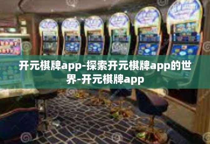 开元棋牌app-探索开元棋牌app的世界-开元棋牌app