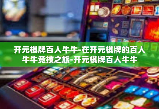 开元棋牌百人牛牛-在开元棋牌的百人牛牛竞技之旅-开元棋牌百人牛牛