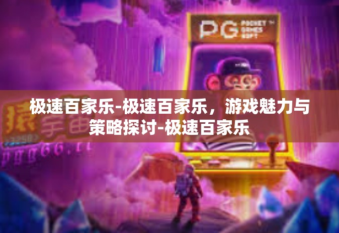 极速百家乐-极速百家乐，游戏魅力与策略探讨-极速百家乐