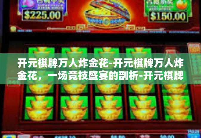 开元棋牌万人炸金花-开元棋牌万人炸金花，一场竞技盛宴的剖析-开元棋牌万人炸金花