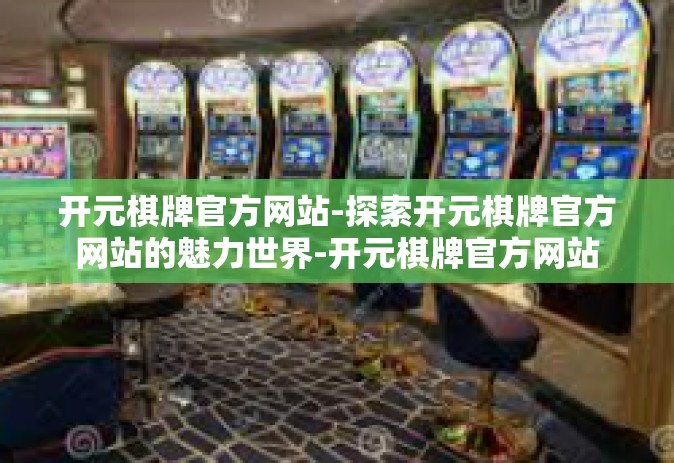 开元棋牌官方网站-探索开元棋牌官方网站的魅力世界-开元棋牌官方网站
