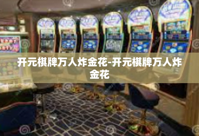 开元棋牌万人炸金花-开元棋牌万人炸金花