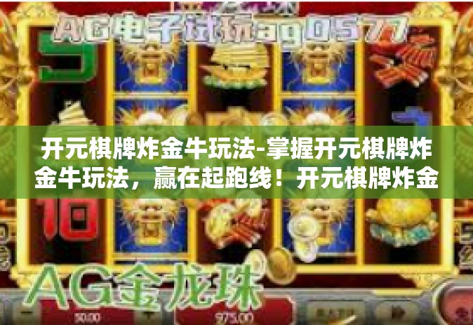 开元棋牌炸金牛玩法-掌握开元棋牌炸金牛玩法，赢在起跑线！开元棋牌炸金牛玩法
