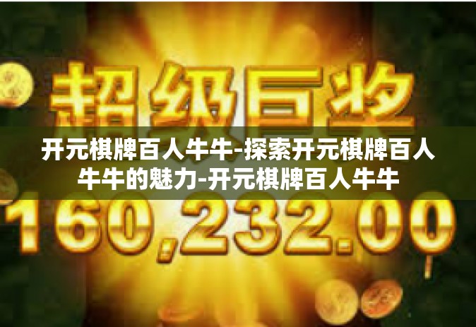 开元棋牌百人牛牛-探索开元棋牌百人牛牛的魅力-开元棋牌百人牛牛