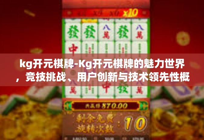 kg开元棋牌-Kg开元棋牌的魅力世界，竞技挑战、用户创新与技术领先性概览-kg开元棋牌