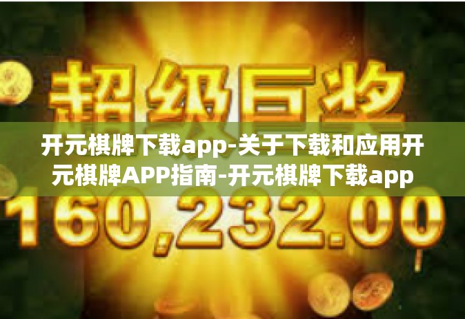 开元棋牌下载app-关于下载和应用开元棋牌APP指南-开元棋牌下载app