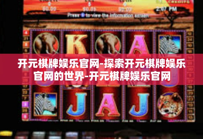 开元棋牌娱乐官网-探索开元棋牌娱乐官网的世界-开元棋牌娱乐官网