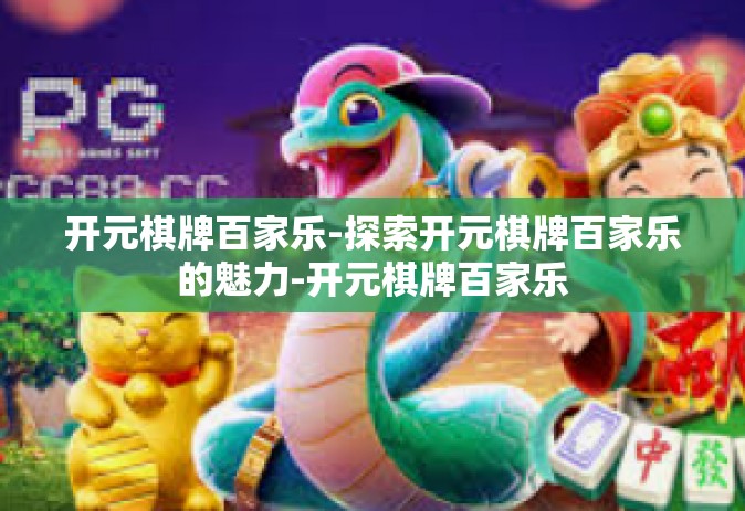 开元棋牌百家乐-探索开元棋牌百家乐的魅力-开元棋牌百家乐