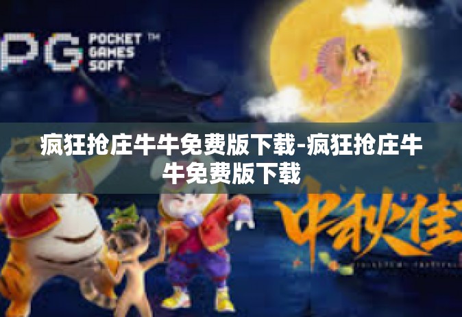 疯狂抢庄牛牛免费版下载-疯狂抢庄牛牛免费版下载