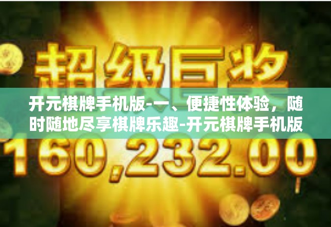 开元棋牌手机版-一、便捷性体验，随时随地尽享棋牌乐趣-开元棋牌手机版