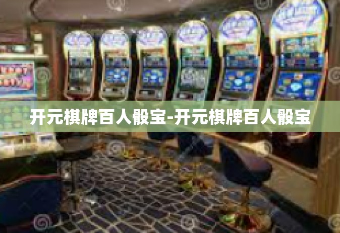 开元棋牌百人骰宝-开元棋牌百人骰宝