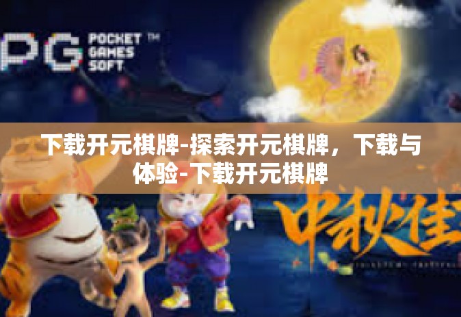 下载开元棋牌-探索开元棋牌，下载与体验-下载开元棋牌