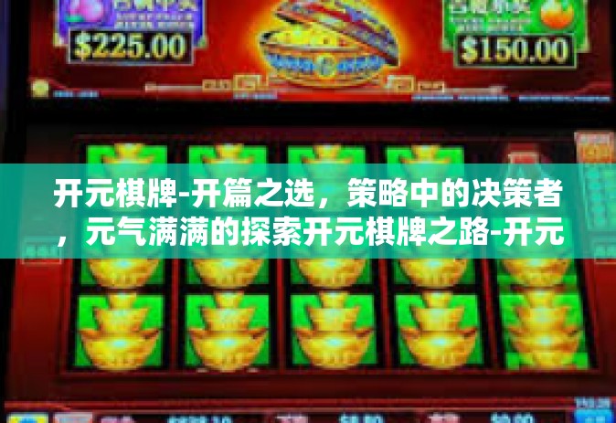 开元棋牌-开篇之选，策略中的决策者，元气满满的探索开元棋牌之路-开元棋牌