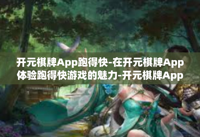 开元棋牌App跑得快-在开元棋牌App体验跑得快游戏的魅力-开元棋牌App跑得快