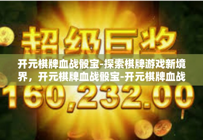 开元棋牌血战骰宝-探索棋牌游戏新境界，开元棋牌血战骰宝-开元棋牌血战骰宝