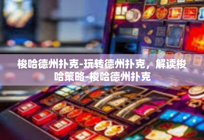 梭哈德州扑克-玩转德州扑克，解读梭哈策略-梭哈德州扑克