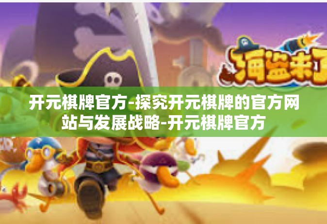 开元棋牌官方-探究开元棋牌的官方网站与发展战略-开元棋牌官方
