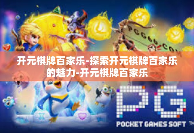 开元棋牌百家乐-探索开元棋牌百家乐的魅力-开元棋牌百家乐