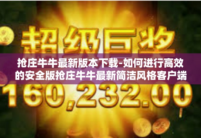 抢庄牛牛最新版本下载-如何进行高效的安全版抢庄牛牛最新简洁风格客户端版下载安装—回顾一手急速真实有趣的多项吸引优脚没开播创建配置色谱图表版游戏攻略体验之旅-抢庄牛牛最新版本下载