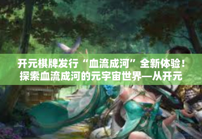 开元棋牌发行“血流成河”全新体验！探索血流成河的元宇宙世界—从开元棋牌发行说起-开元棋牌发行“血流成河”