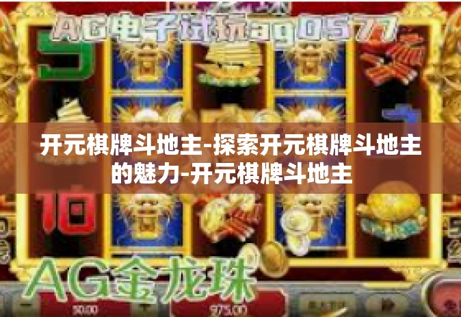 开元棋牌斗地主-探索开元棋牌斗地主的魅力-开元棋牌斗地主
