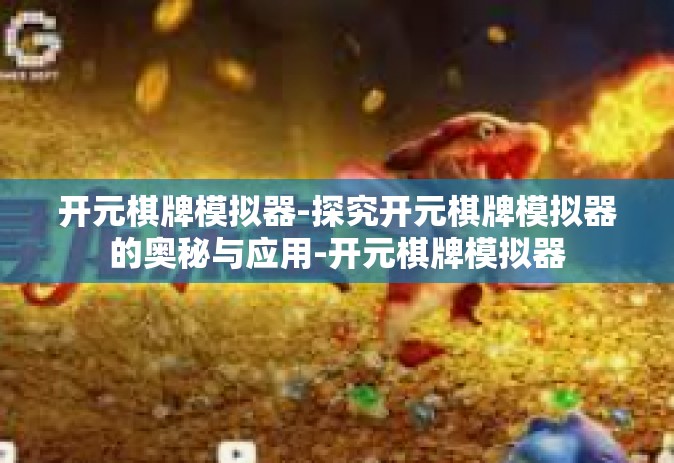 开元棋牌模拟器-探究开元棋牌模拟器的奥秘与应用-开元棋牌模拟器