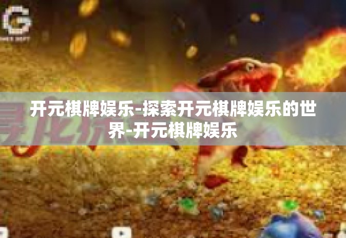 开元棋牌娱乐-探索开元棋牌娱乐的世界-开元棋牌娱乐