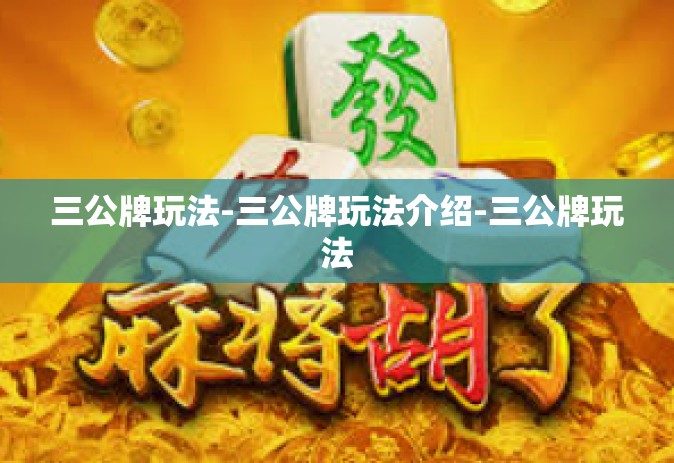 三公牌玩法-三公牌玩法介绍-三公牌玩法