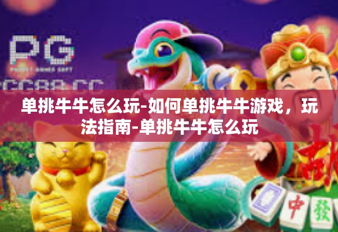 单挑牛牛怎么玩-如何单挑牛牛游戏，玩法指南-单挑牛牛怎么玩