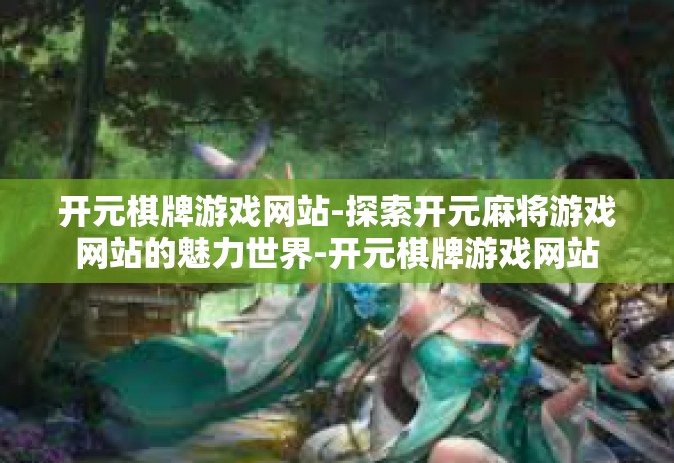 开元棋牌游戏网站-探索开元麻将游戏网站的魅力世界-开元棋牌游戏网站
