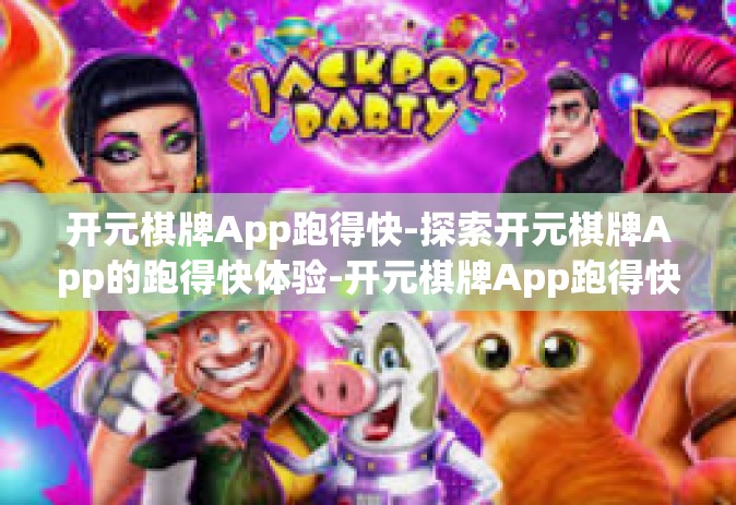 开元棋牌App跑得快-探索开元棋牌App的跑得快体验-开元棋牌App跑得快