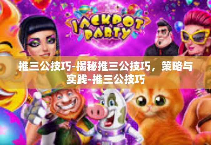 推三公技巧-揭秘推三公技巧，策略与实践-推三公技巧