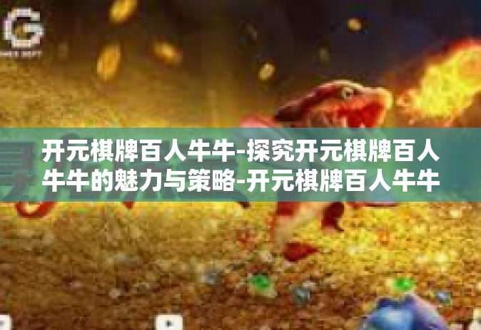 开元棋牌百人牛牛-探究开元棋牌百人牛牛的魅力与策略-开元棋牌百人牛牛
