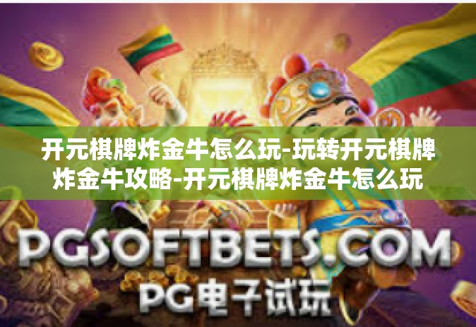 开元棋牌炸金牛怎么玩-玩转开元棋牌炸金牛攻略-开元棋牌炸金牛怎么玩