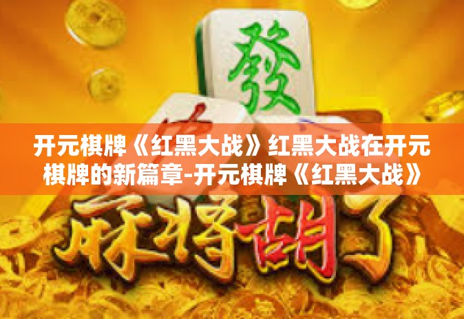 开元棋牌《红黑大战》红黑大战在开元棋牌的新篇章-开元棋牌《红黑大战》